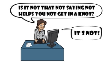 A woman asks a computer, "Is it not that not saying not helps you not get in a knot?" and the computer replies, "It's not!"